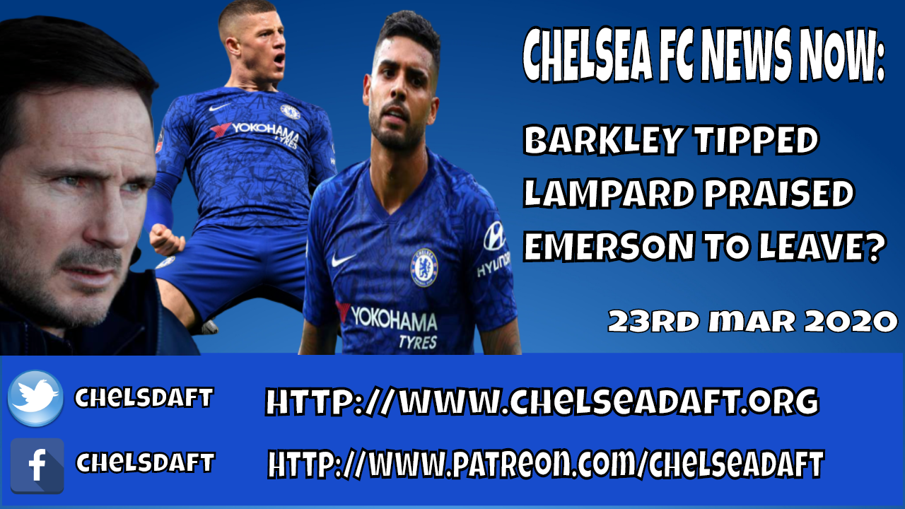 Chelsea FC News Now Barkley Tipped Lampard Praised Emerson Told to Leave and Much More