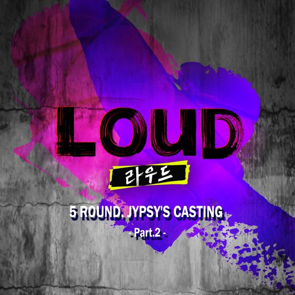 Various Artists – LOUD 5ROUND JYPSY’S CASTING Pt. 2