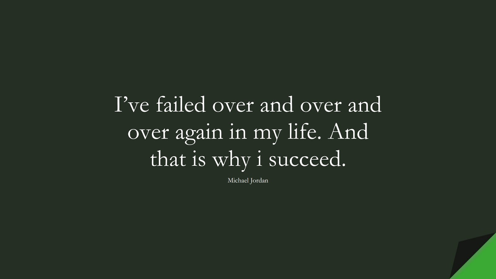 I’ve failed over and over and over again in my life. And that is why i succeed. (Michael Jordan);  #LifeQuotes