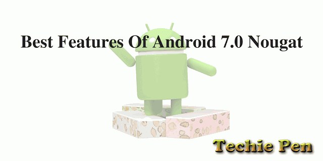 Best Features Of Android 7.0 Nougat Best Features Of Android 7.0 Nougat