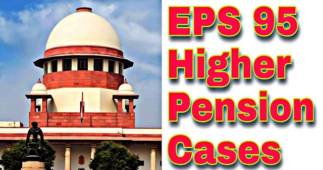 EPS 95 HIGHER PENSION CASES UPDATE: SUPREME COURT OF INDIA 63 EPS 95 CASES FOUND MENTIONED AT ADVANCE CAUSE LIST FOR 11.08.2021