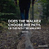 Does the walker choose the path or the path the walker??