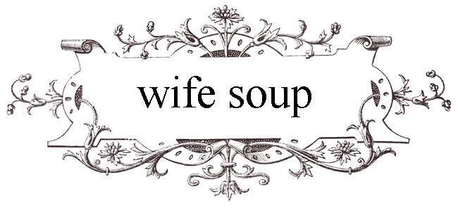                          ::Wife Soup::