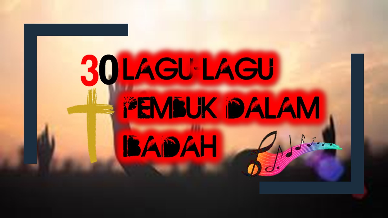 30 Lagu Lagu Pembuka Dalam Ibadah Hidup Kristen 30 Lagu Lagu Pembuka Dalam Ibadah Hidup Kristen