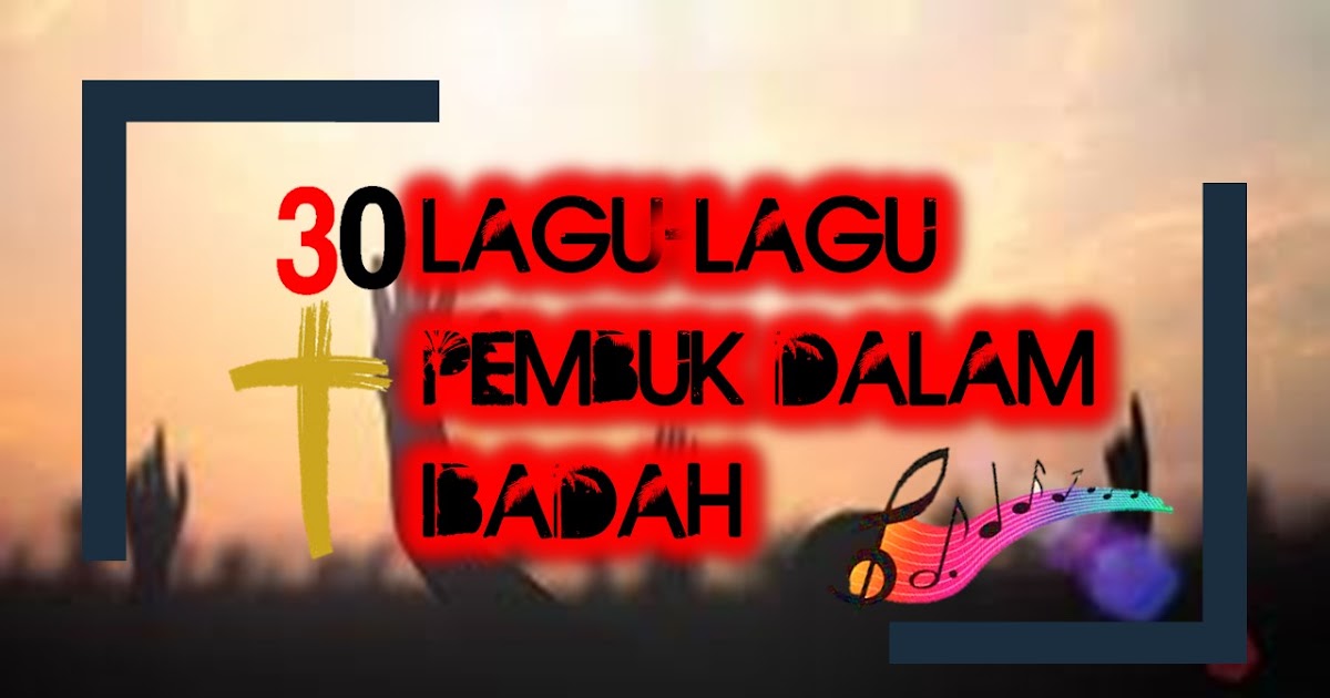 30 Lagu Lagu Pembuka Dalam Ibadah Hidup Kristen