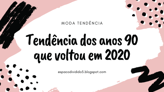 Tendência dos anos 90 que voltou em 2020 Tendência dos anos 90 que voltou em 2020