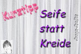 Kurztipp - Seife statt Kreide