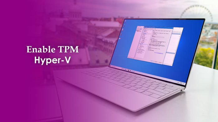 Cómo habilitar TPM en Hyper-V para instalar Windows 11