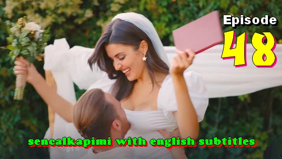 Sen cal kapimi Episode 48 with English Subtitles