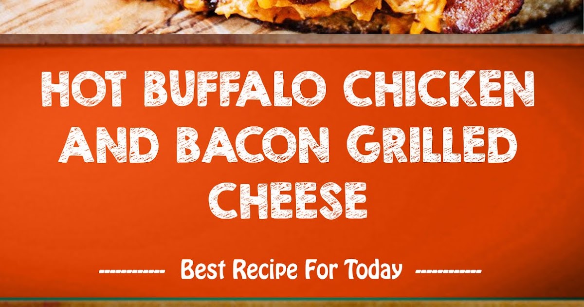 HOT BUFFALO CHICKEN AND BACON GRILLED CHEESE