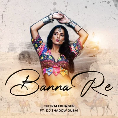Banna Re Lyrics | Chitralekha Sen ft DJ Shadow Dubai