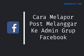 Cara Melapor Post Melanggar Ke Admin Grup Facebook
