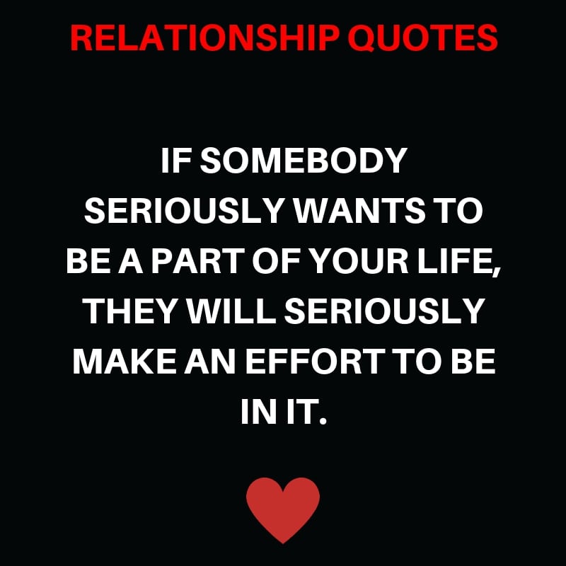 If Somebody Seriously Wants to be a Part of Your life, They will seriously Make an Effort to be In it.