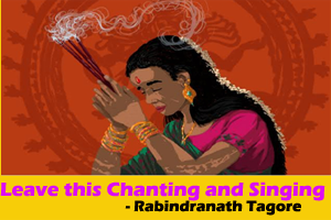 "Leave this Chanting and Singing" by Rabindranath Tagore