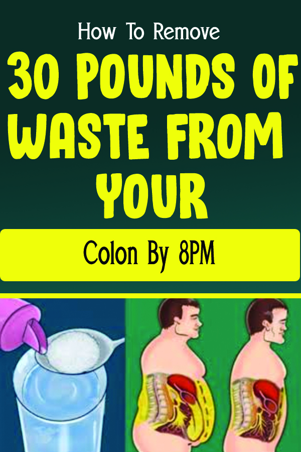 How To Remove 30 Pounds Of Waste From Your Colon By 8PM