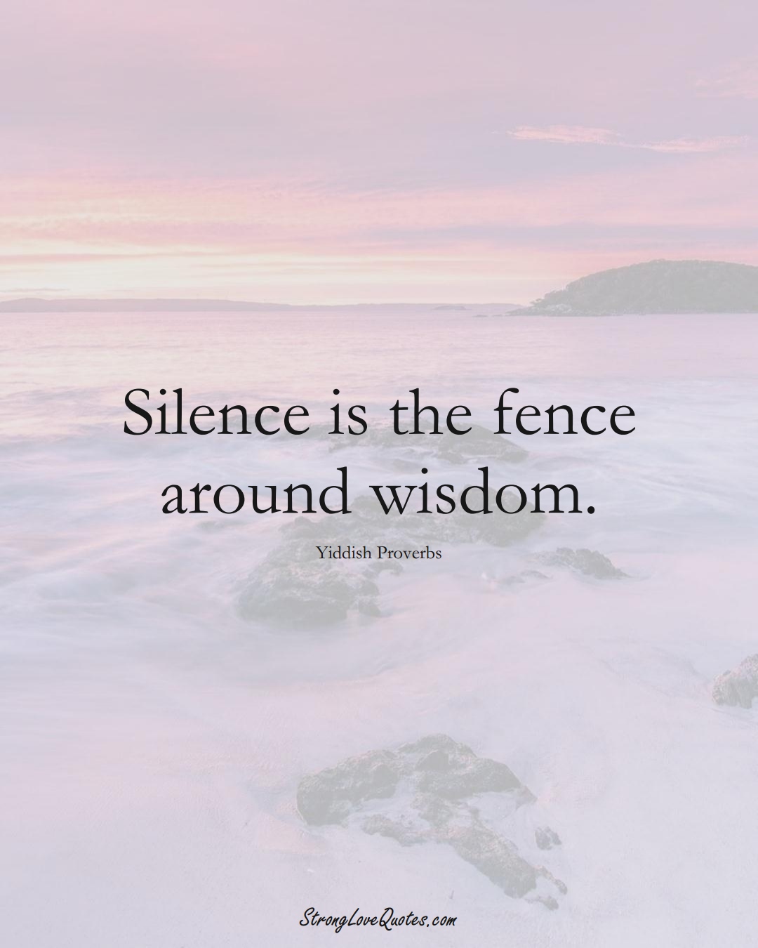 Silence is the fence around wisdom. (Yiddish Sayings);  #aVarietyofCulturesSayings