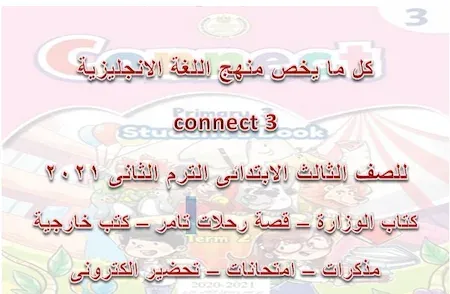 كل ما يخص منهج اللغة الانجليزية connect 3  للصف الثالث الابتدائى الترم الثانى 2021