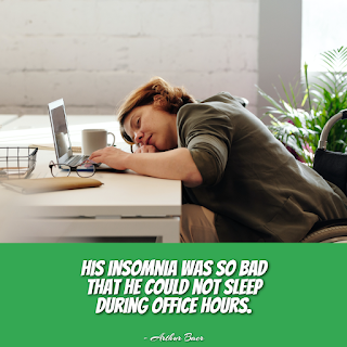 Funny Inspirational Work Quotes -1234bizz: (His insomnia was so bad that he could not sleep during office hours - Arthur Baer)