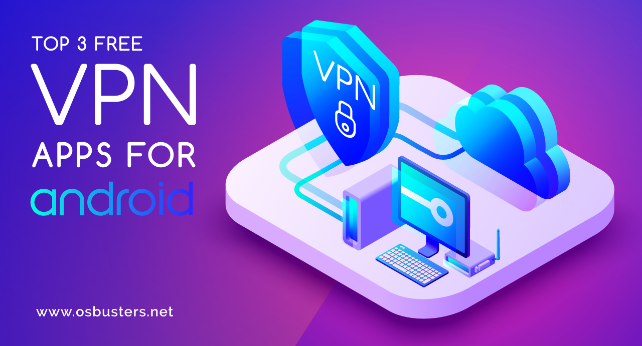 The 3 Best Free VPN Apps for Android with Unlimited Usage OS Busters