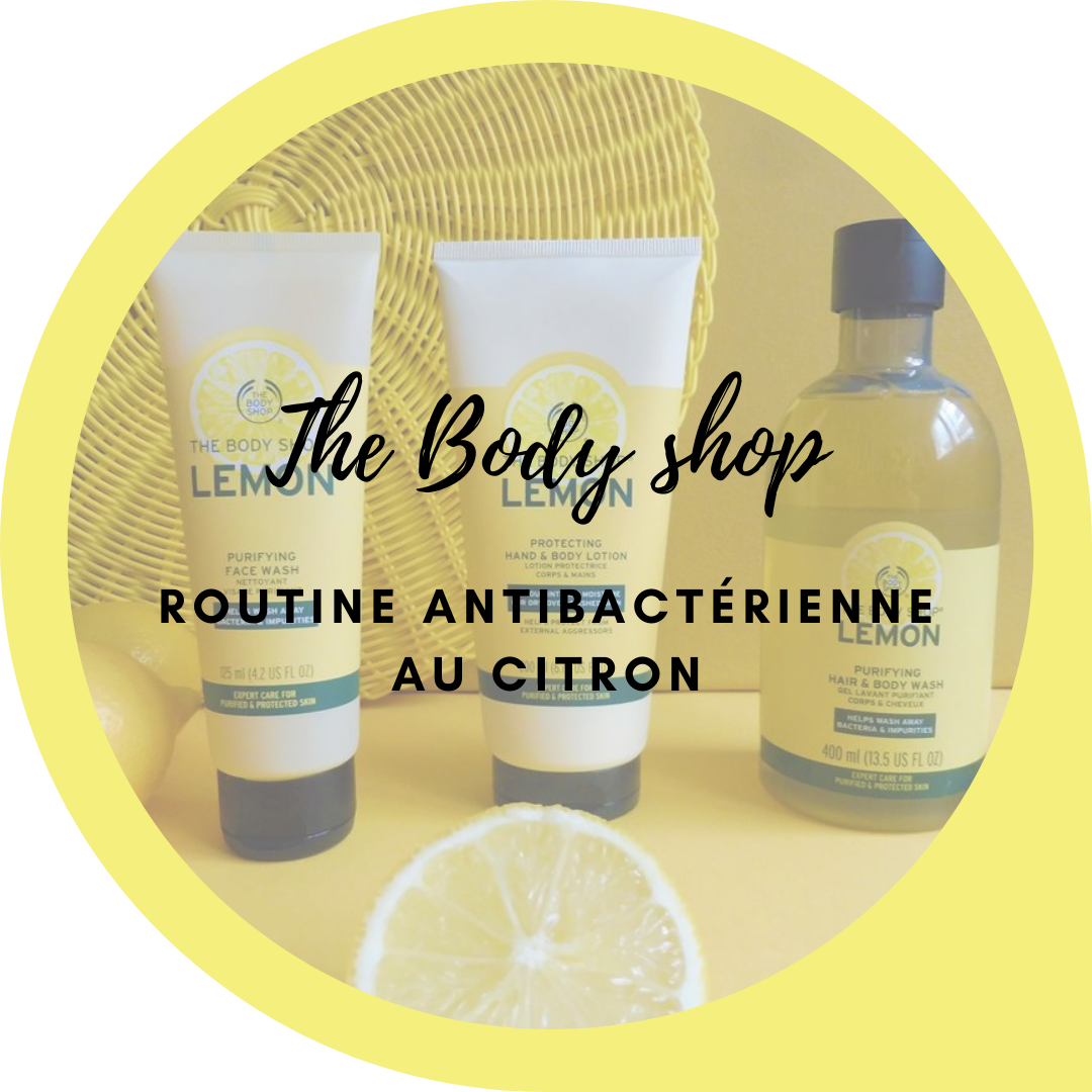 The Body Shop - routine antibactérienne au citron - Par Lili LaRochelle à Bordeaux