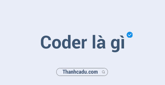 Coder là gì? Có thể bạn sẽ biết khi xem bài này!