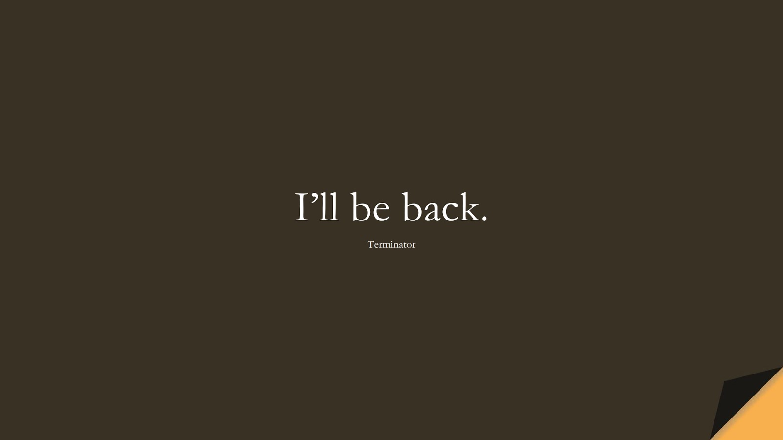 I’ll be back. (Terminator);  #FamousQuotes
