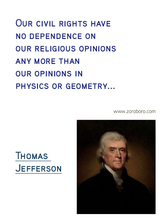 Thomas Jefferson Quotes. Thomas Jefferson on Freedom, Thomas Jefferson on Government, Thomas Jefferson on Politics, Thomas Jefferson on Atheism, Thomas Jefferson on Religion, Thomas Jefferson on Inspiration & Thomas Jefferson on Principle. Thomas Jefferson Philosophy