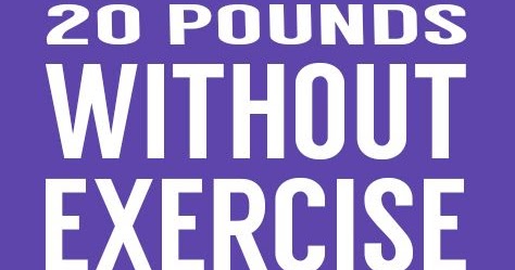 13 Simple Tips To Lose 20+ Pounds Without Exercise - Diet And Weight