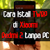 Cara Mudah Install TWRP di Xiaomi Redmi 2 Tanpa PC