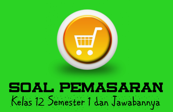 Contoh Soal Pemasaran Kelas 12 Semester 1 Kurikulum 2013 Contoh Soal Pemasaran Kelas 12 Semester 1 Kurikulum 2013
