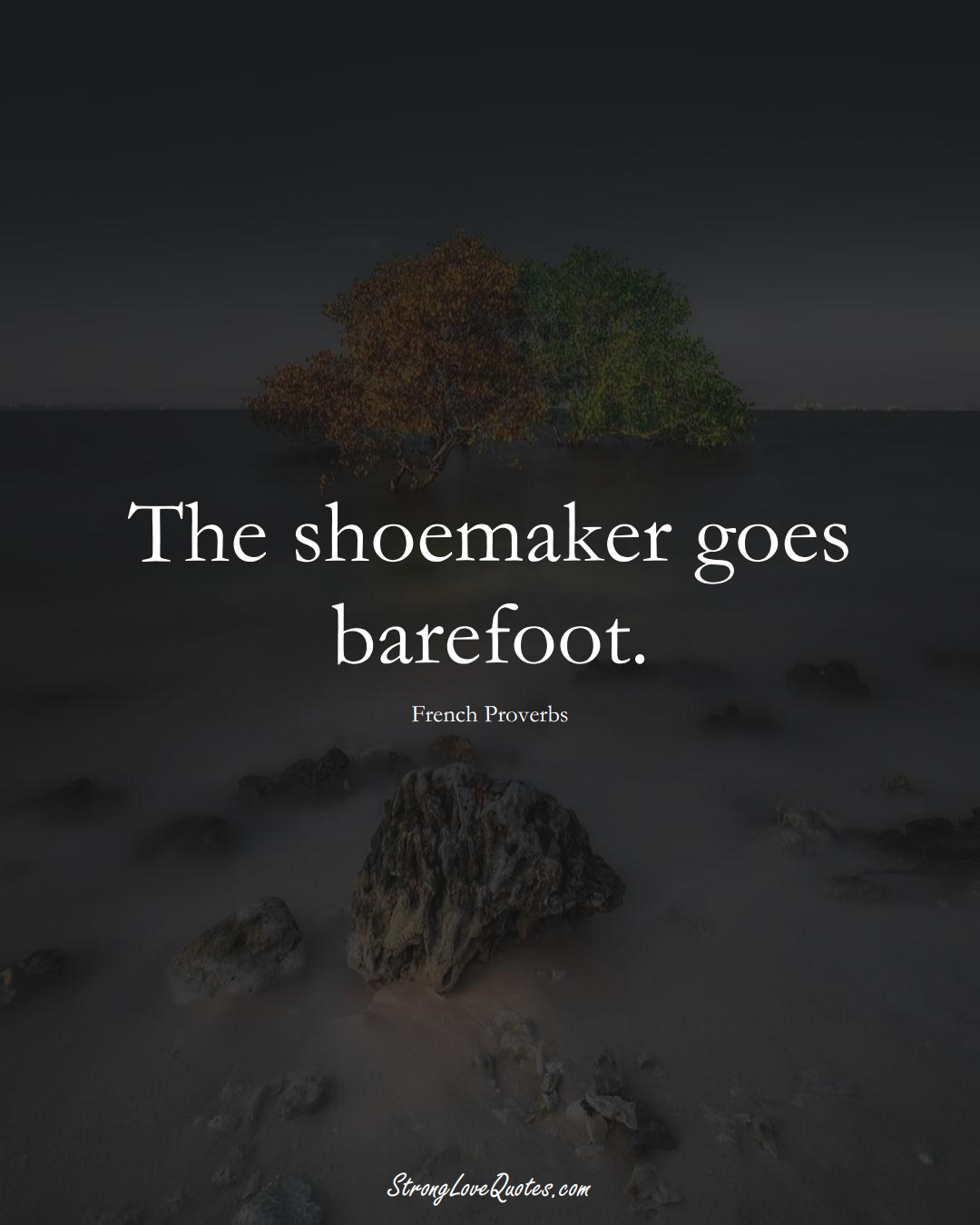 The shoemaker goes barefoot. (French Sayings);  #EuropeanSayings