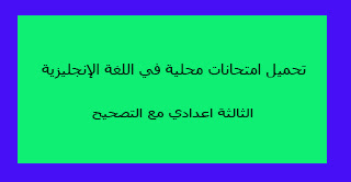 تحميل امتحانات محلية في اللغة الإنجليزية الثالثة اعدادي مع التصحيح