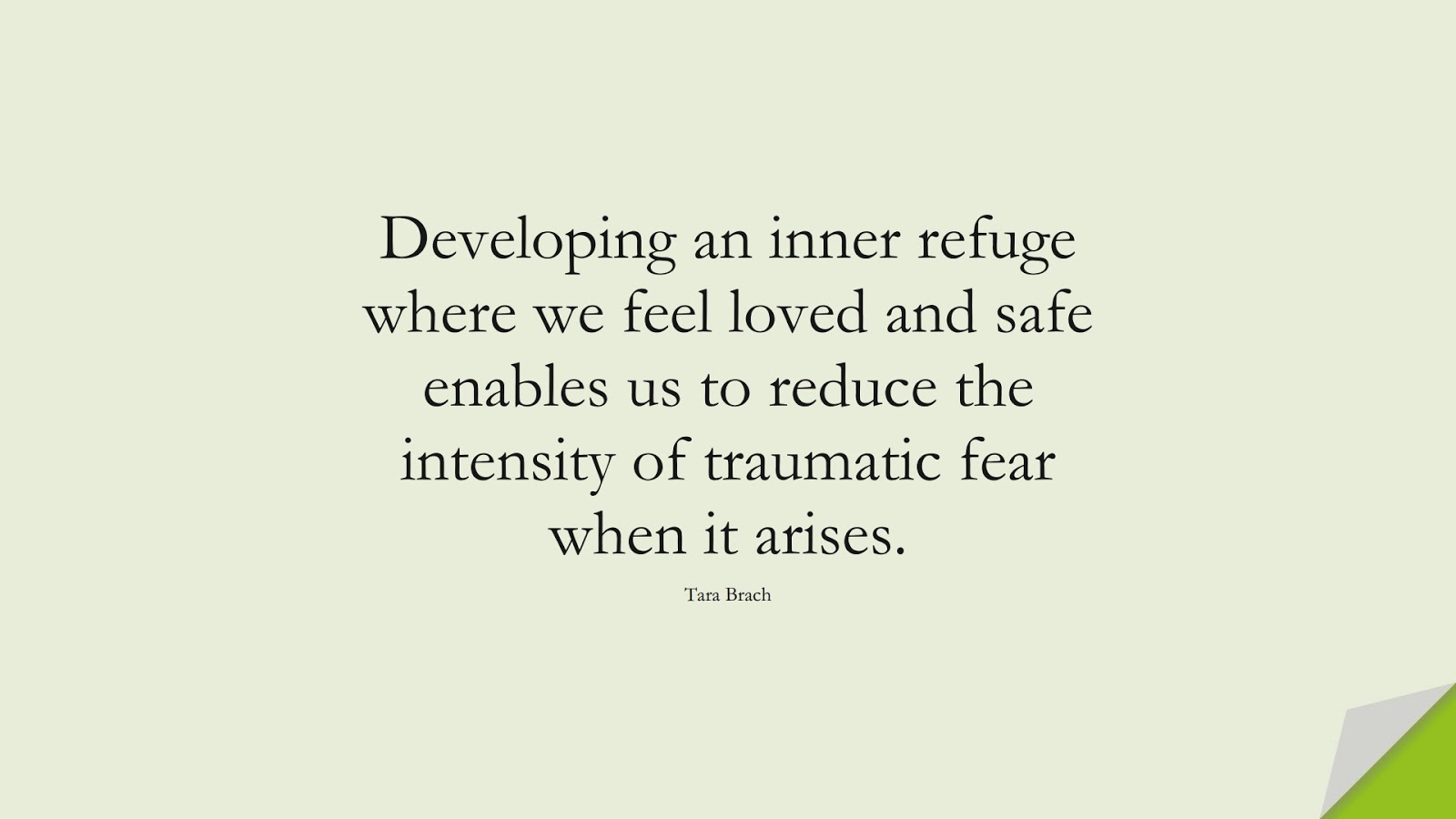 Developing an inner refuge where we feel loved and safe enables us to reduce the intensity of traumatic fear when it arises. (Tara Brach);  #AnxietyQuotes