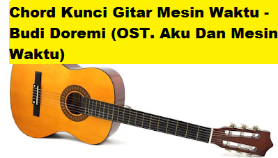 Chord Kunci Gitar Mesin Waktu Budi Doremi (OST. Aku Dan Mesin Waktu