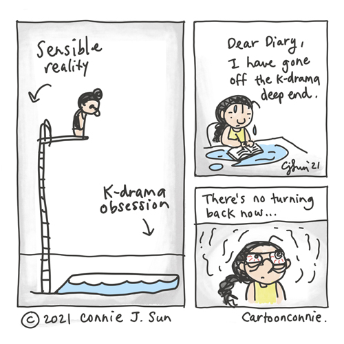 Three-panel comic of a girl with a bun standing at the edge of a high dive board, leaving "sensible reality" behind, in lieu of diving straight into "k-drama obsession." Dripping pool water, she writes, "Dear Diary, I have gone off the k-drama deep end." With blood-shot eyes, she adds: "There's no turning back now." Sketchbook cartoon by Connie Sun, cartoonconnie