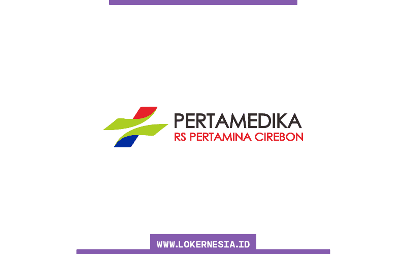 Lowongan Kerja Rumah Sakit Pertamina Cirebon Januari 2021 - Lokernesia.id