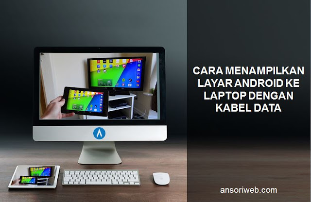 Cara Menampilkan Layar Android ke Laptop dengan Kabel Data