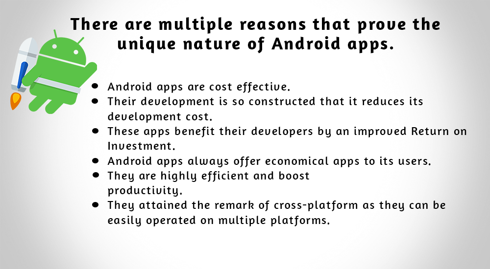 There are multiple reasons that prove the unique nature of Android apps