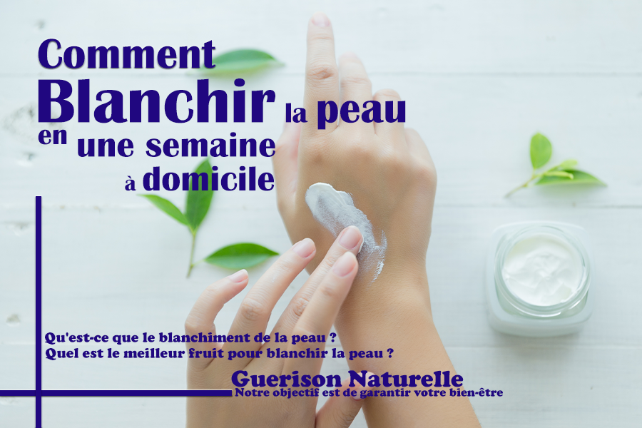 Blanchir La Peau En Une Semaine Remedes Et Astuce Guerison Naturelle