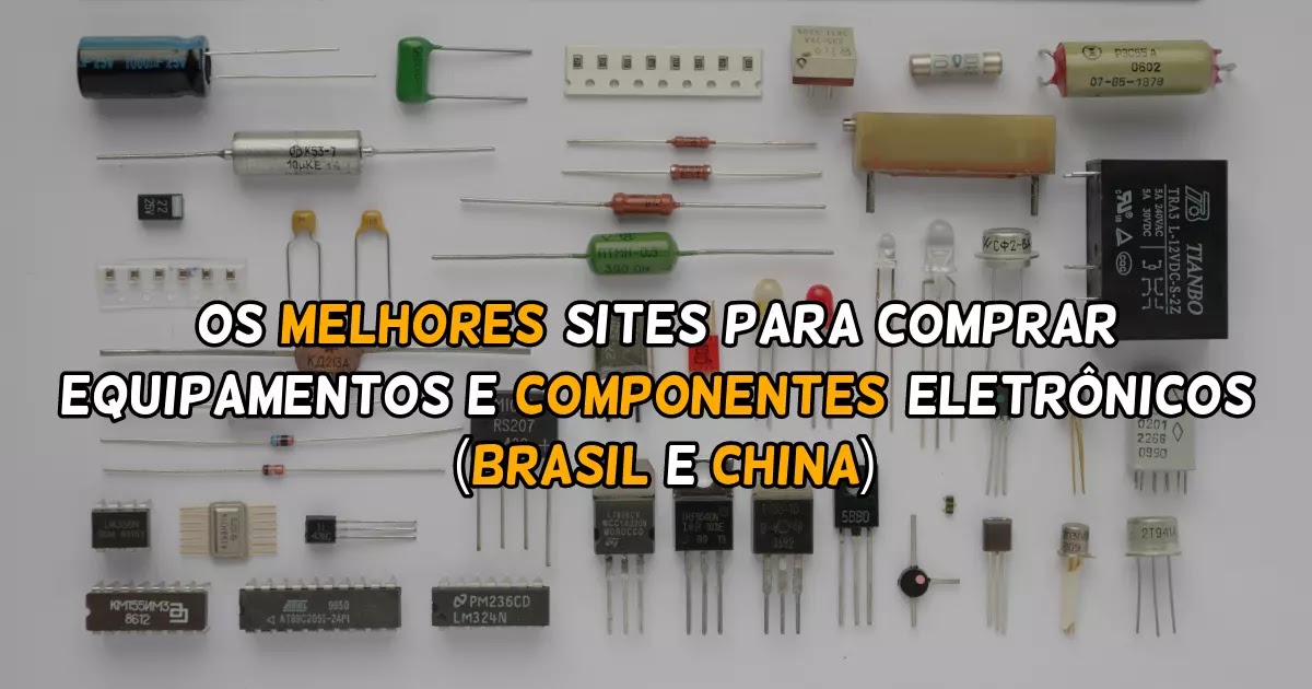 Os melhores sites para comprar equipamentos e componentes eletrônicos (Brasil e China). Os melhores sites para comprar equipamentos e componentes eletrônicos (Brasil e China).