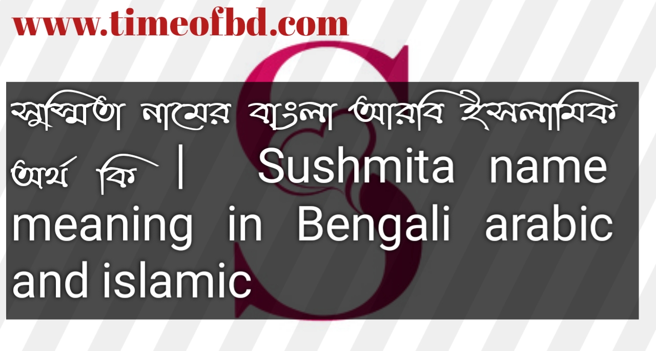 সুস্মিতা নামের বাংলা আরবি ইসলামিক অর্থ কি Sushmita name meaning in