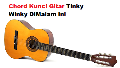 Chord Kunci Gitar Tinky Winky Di Malam Ini Calonpintar Com