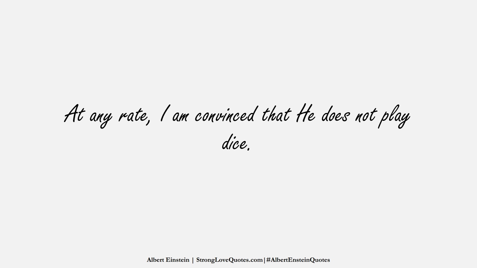 At any rate, I am convinced that He does not play dice. (Albert Einstein);  #AlbertEnsteinQuotes