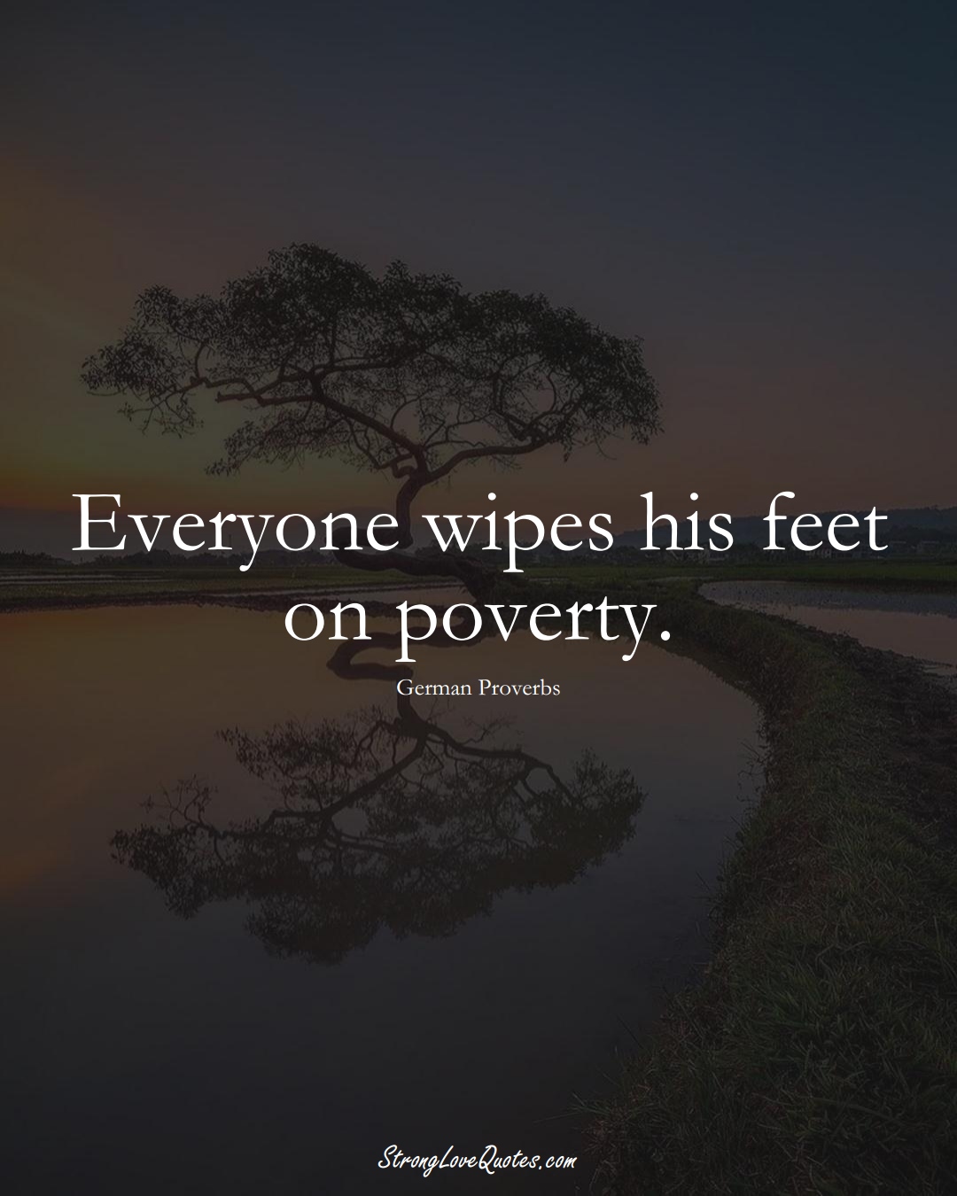 Everyone wipes his feet on poverty. (German Sayings);  #EuropeanSayings