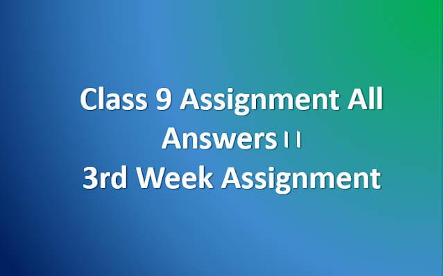 Class 9 Assignment All Answers।। 3rd Week Assignment