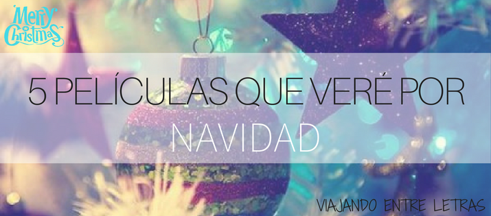 Viajando Entre Letras 5 Peliculas Que Vere Por Navidad