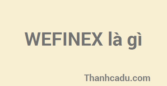 Wefinex là gì? Tự do tài chính hay lọc lừa