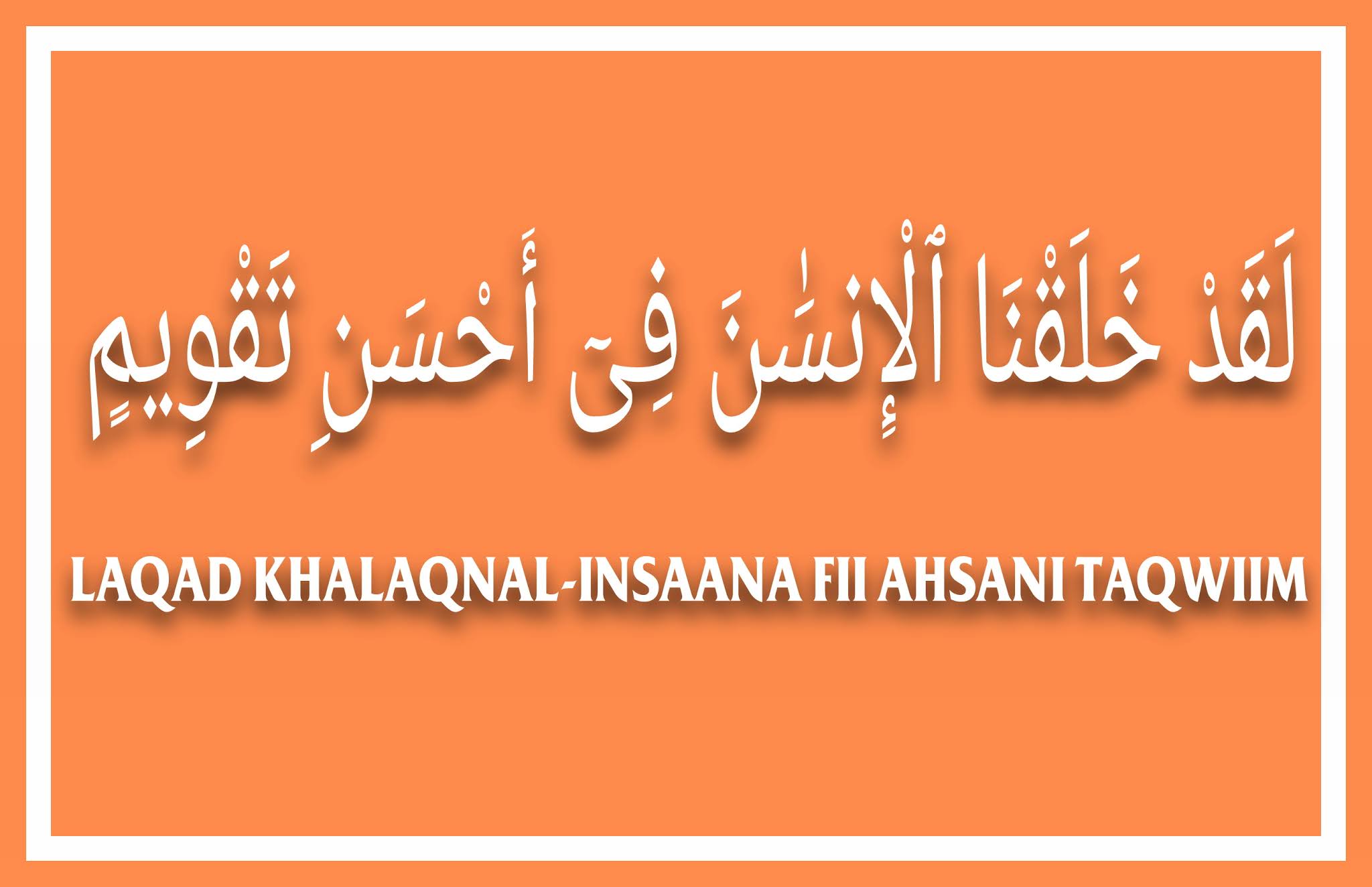 Laqad Khalaqna Insana Fi Ahsani Taqwim Artinya Diangpedia