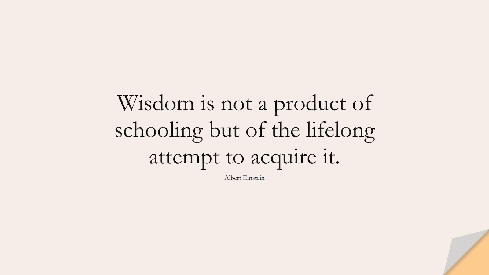 Wisdom is not a product of schooling but of the lifelong attempt to acquire it. (Albert Einstein);  #WordsofWisdom