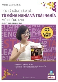 Rèn luyện kỹ năng làm bài Từ Đồng Nghĩa và Trái Nghĩa môn Tiếng Anh - Vũ Thị Mai Phương